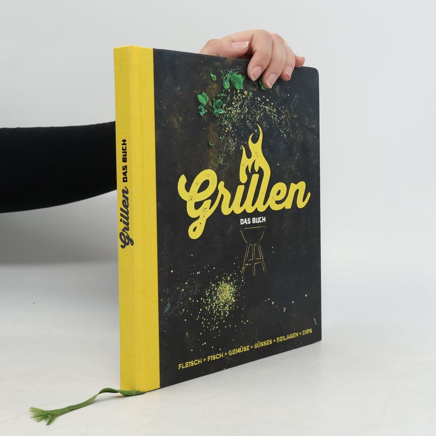 Autorenkollektiv Grillen - Das Buch. Fleisch, Fisch, Gemüse, Süsses, Beilagen, Dips
