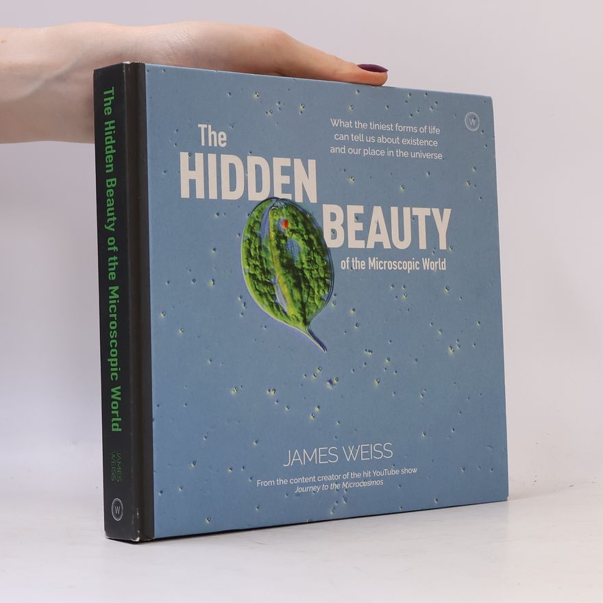 James Weiss The Hidden Beauty of the Microscopic World