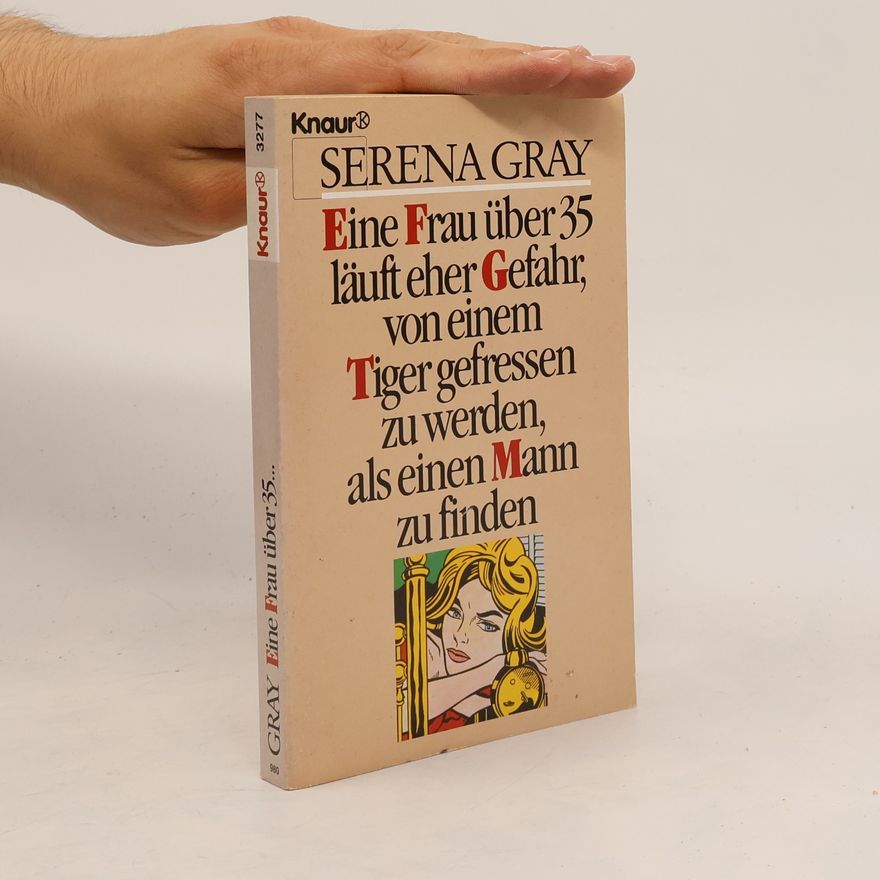 Serena Gray Eine Frau über 35 läuft eher Gefahr, von einem Tiger gefressen zu werden, als einen Mann zu finden