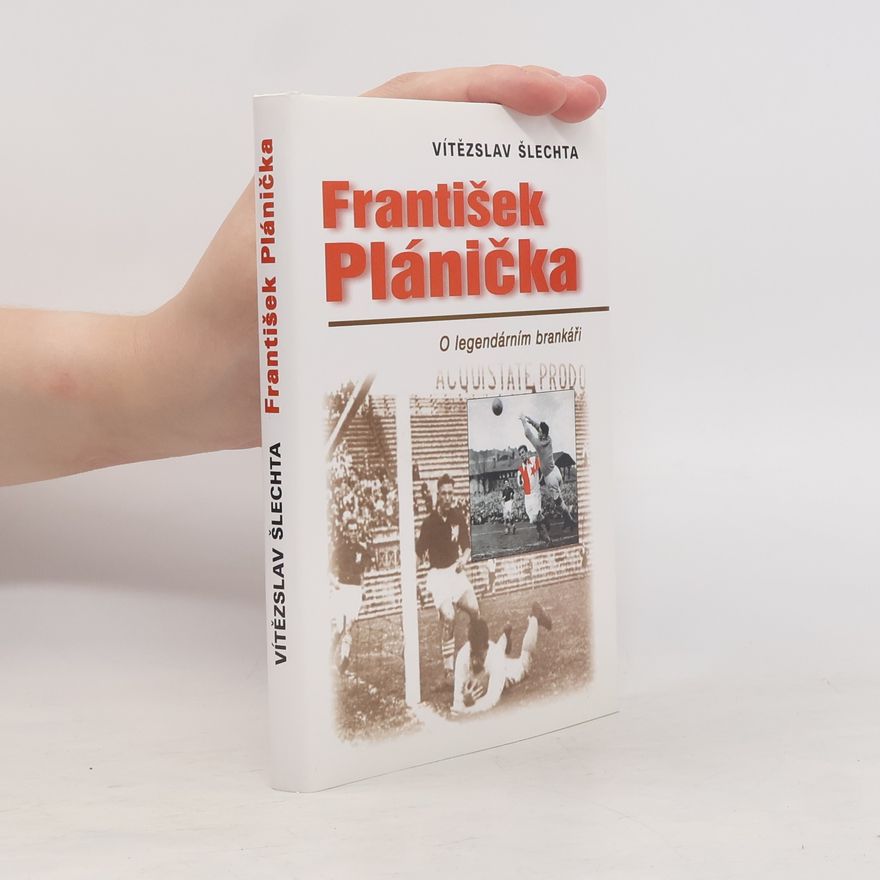 Vítězslav Šlechta František Plánička: o legendárním brankáři