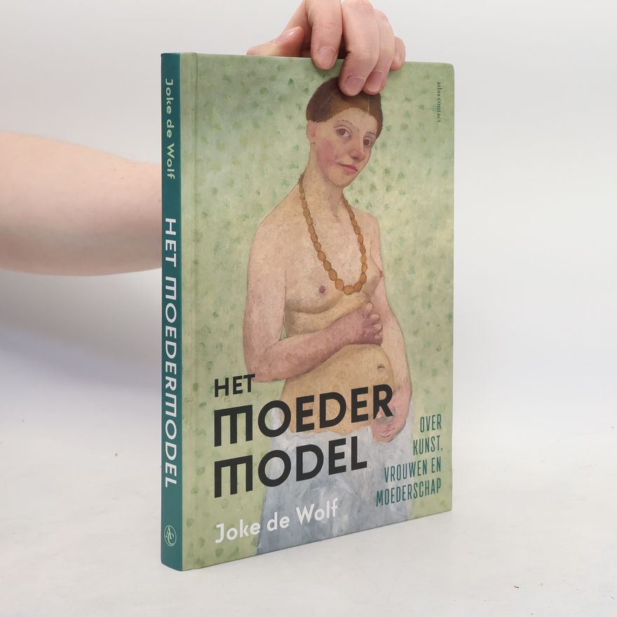 Joke de Wolf Het moedermodel: over kunst, vrouwen en moederschap