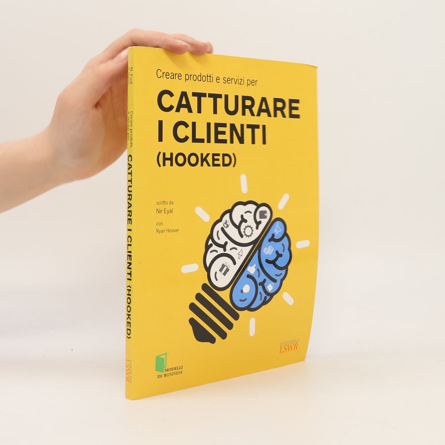 Nir Morechay Eyal Modelli di Business: Creare prodotti e servizi per catturare i clienti (Hooked)