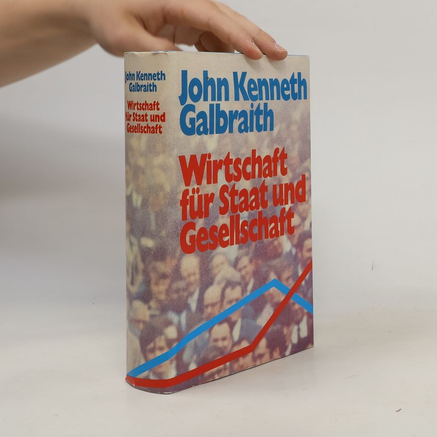John Kenneth Galbraith Wirtschaft für Staat und Gesellschaft