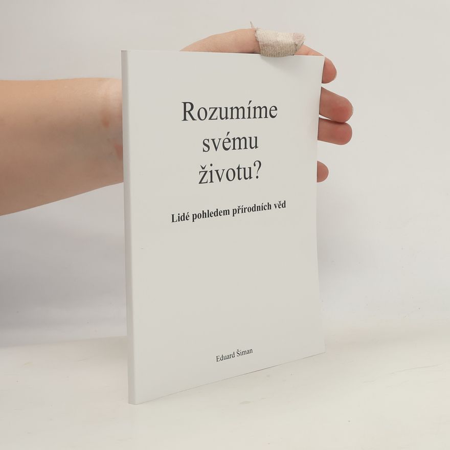 Eduard Šiman Rozumíme svému životu? : lidé pohledem přírodních věd