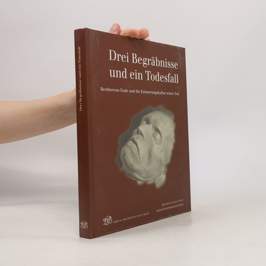 Silke Bettermann Veröffentlichungen des Beethoven-Hauses - 12: Drei Begräbnisse und ein Todesfall