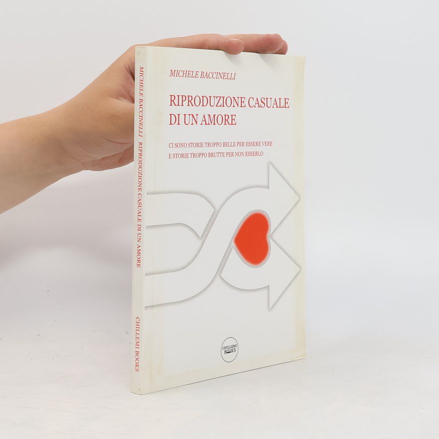 Michele Baccinelli Riproduzione casuale di un amore. Ci sono storie troppo belle per essere vere. E storie troppo brutte per non esserlo