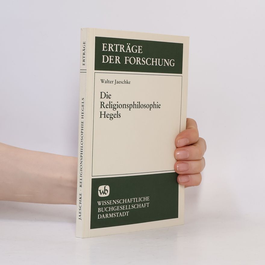 Walter Jaeschke Erträge der Forschung: Die Religionsphilosophie Hegels
