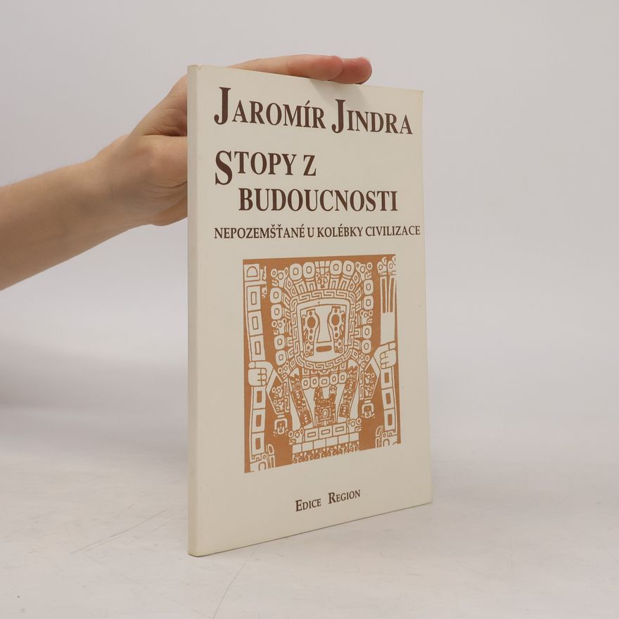 Jaromír Jindra Stopy z budoucnosti : (Nepozemšťané u kolébky civilizace)