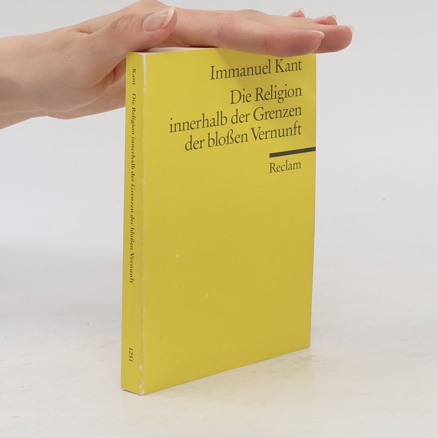Immanuel Kant Die Religion innerhalb der Grenzen der blossen Vernunft