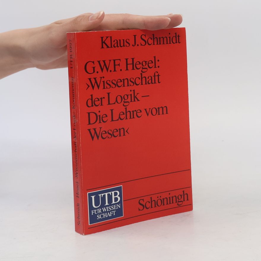 Klaus J. Schmidt UTB: Georg W.F. Hegel--Wissenschaft der Logik, die Lehre vom Wesen