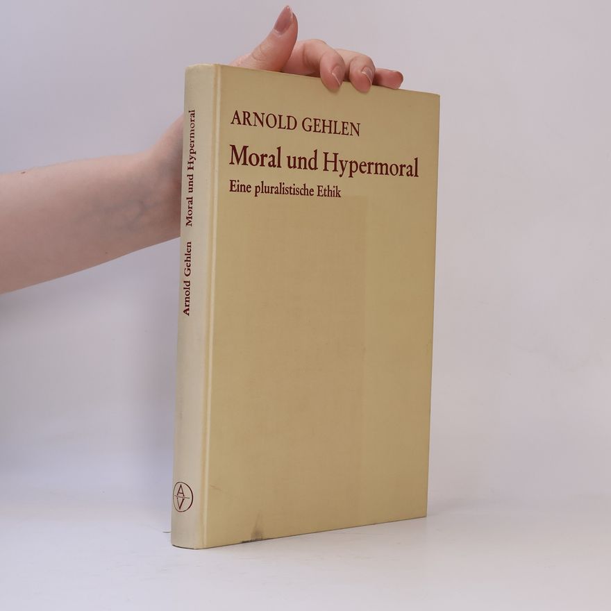 Arnold Gehlen Moral und Hypermoral. Eine pluralistische Ethik