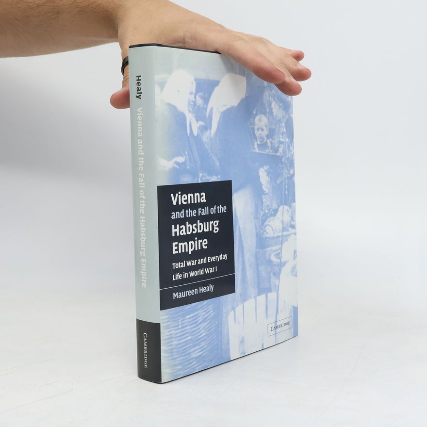 Maureen Healy Vienna and the fall of the Habsburg Empire