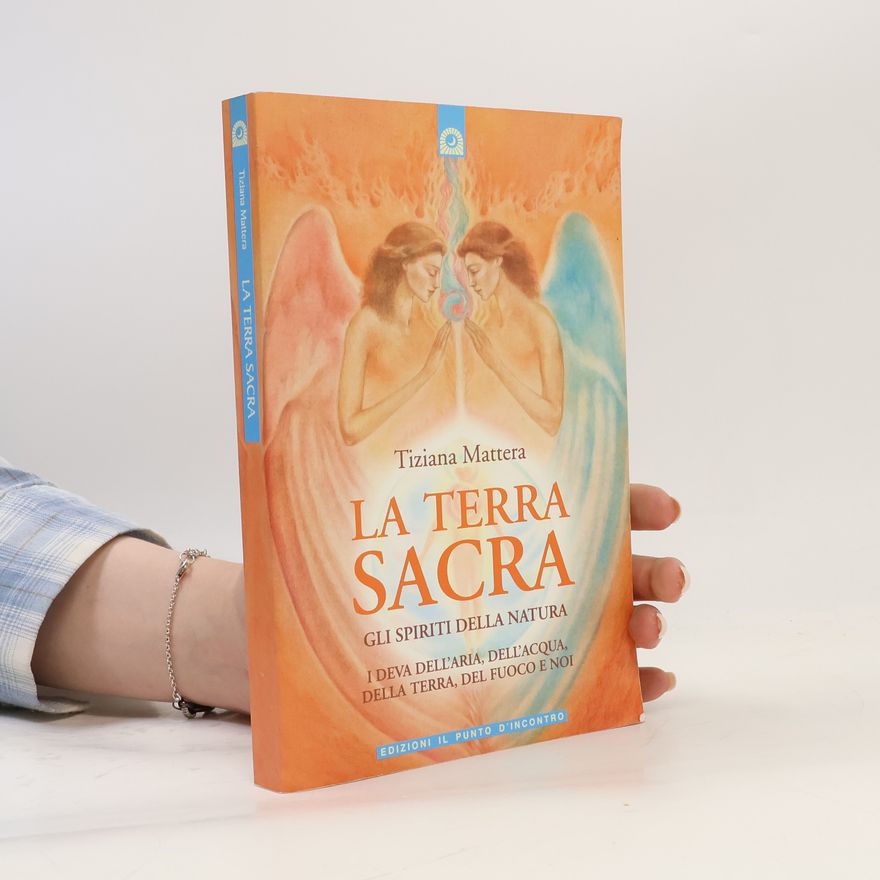 Tiziana Mattera Nuove frontiere del pensiero: La terra sacra. Gli spiriti della natura: i deva dell'aria, dell'acqua, della terra, del fuoco e noi