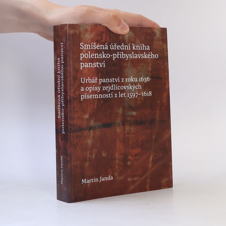 Martin Maxmilián L. Janda Smíšená úřední kniha polensko-přibyslavského panství: Urbář panství z roku 1636 a opisy zejdlicovských písemností z let 1597–1618.