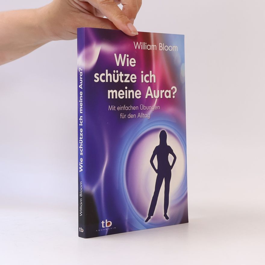 William Bloom Wie schütze ich meine Aura?