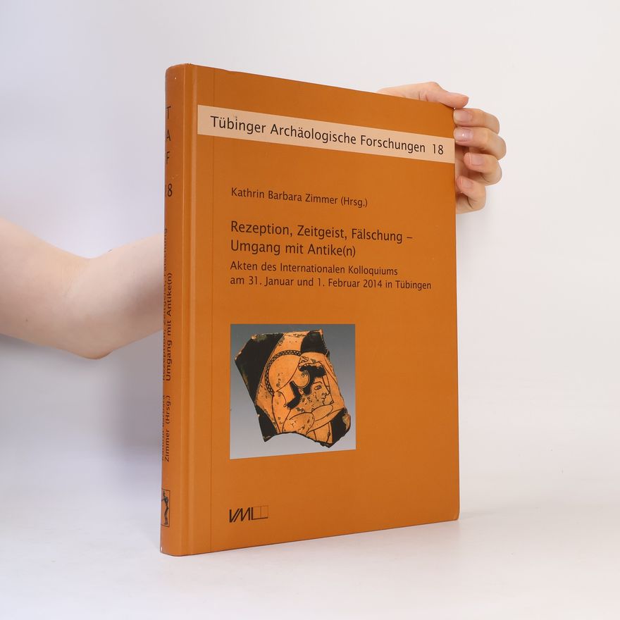 Kathrin Barbara Zimmer Tübinger Archäologische Forschungen - 18: Rezeption, Zeitgeist, Fälschung – Umgang mit Antike(n)