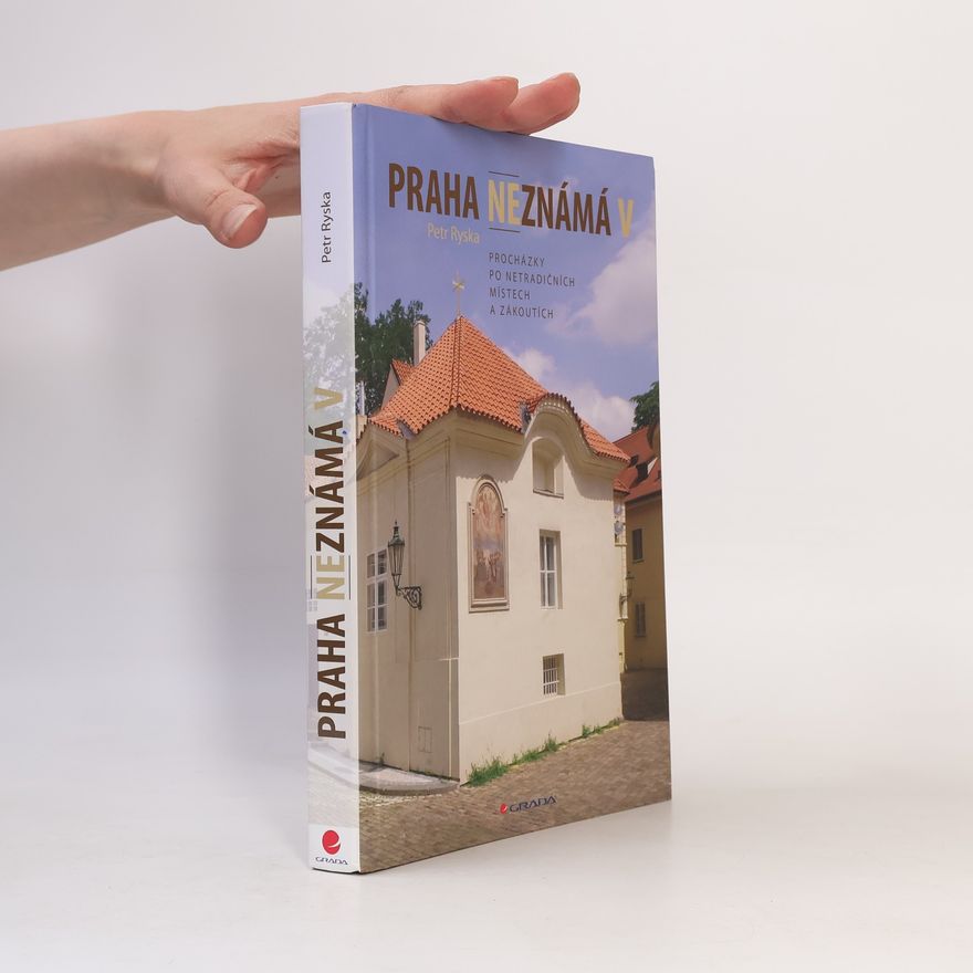 Petr Ryska Praha neznámá V. Procházky po netradičních místech a zákoutích