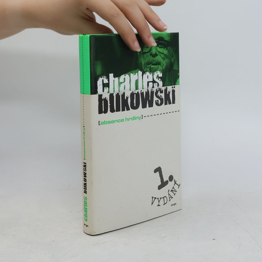 Charles Bukowski Absence hrdiny. Dosud nesebrané povídky a eseje z let 1946-1992, svazek druhý