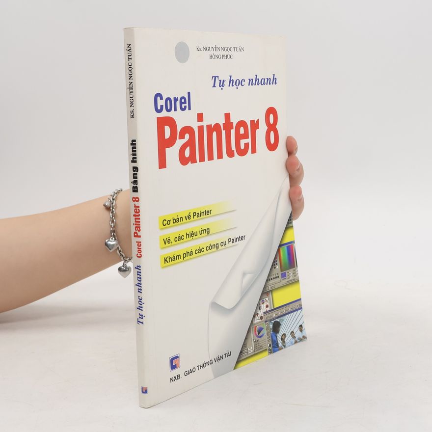 Nguyễn Ngọc Tuấn Tự học nhanh Corel Painter 8: Bằng hình