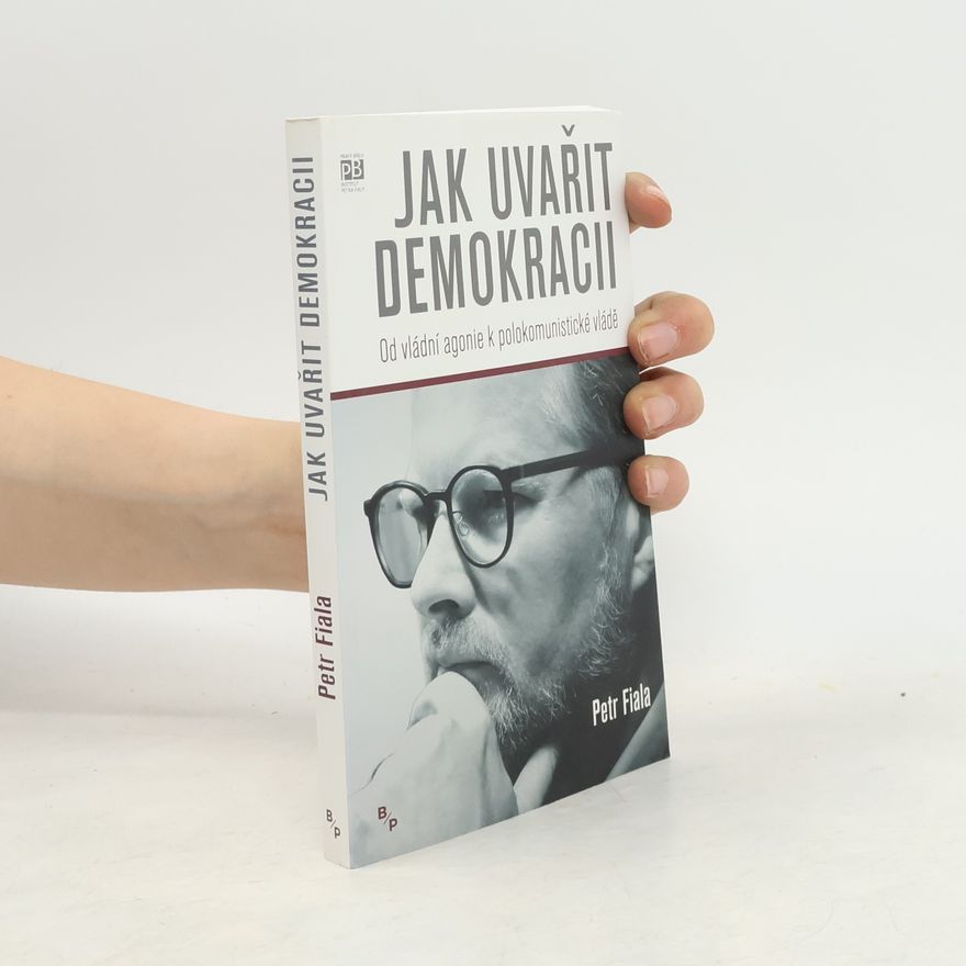 Petr Fiala Jak uvařit demokracii. Od vládní agonie k polokomunistické vládě