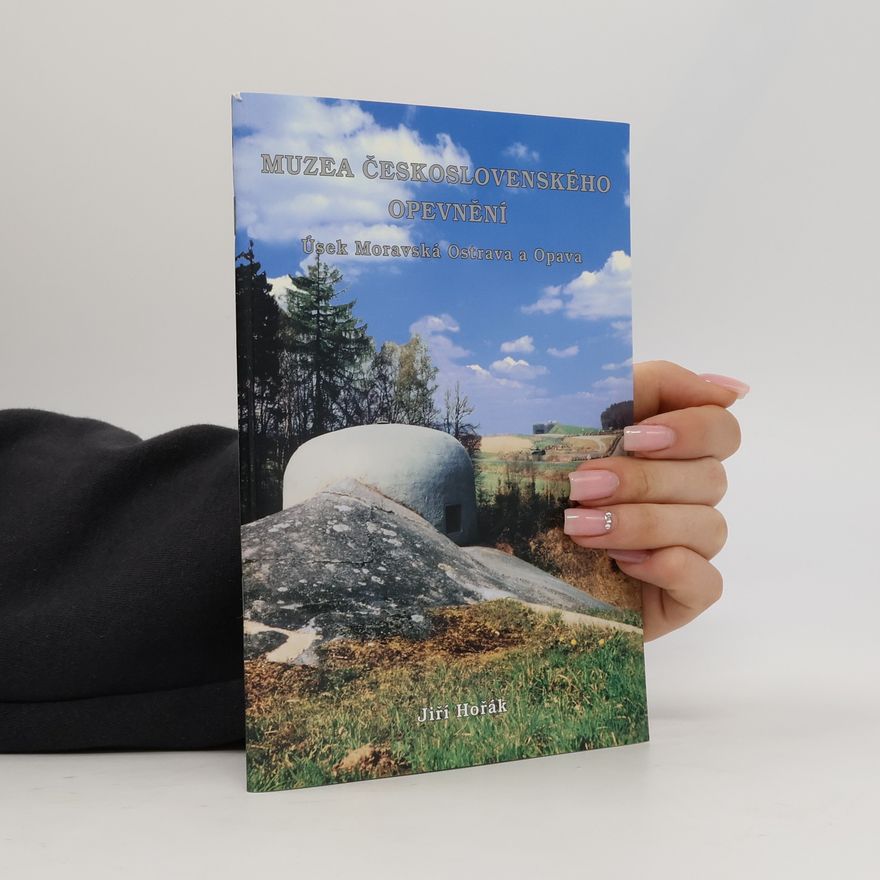 Jiří Horák Muzea československého opevnění - úsek Moravská Ostrava a Opava