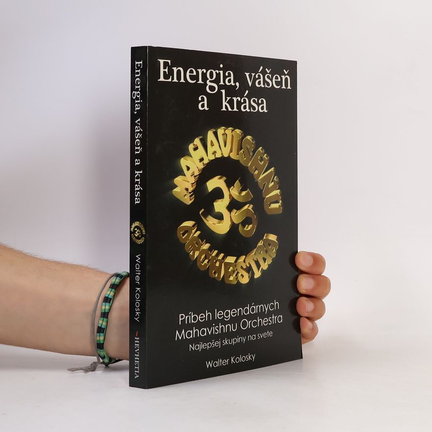 Walter Kolosky Energia, vášeň a krása : príbeh legendárnych Mahavishnu Orchestra - najlepšej skupiny na svete