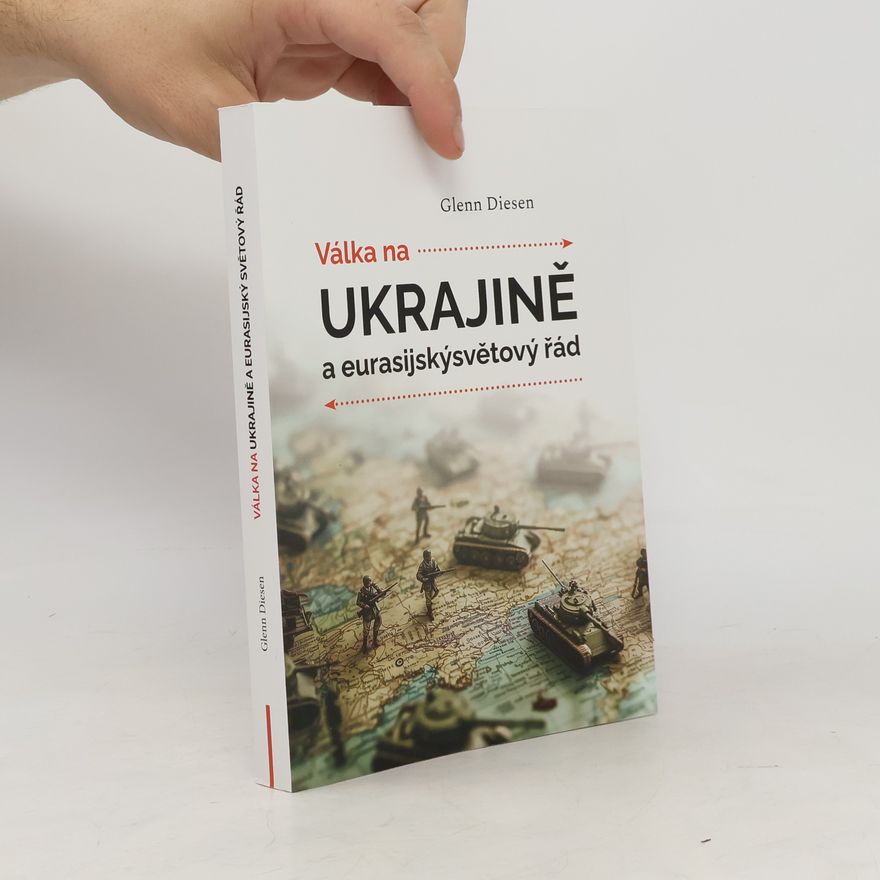 Glenn Diesen Válka na Ukrajině a eurasijský světový řád