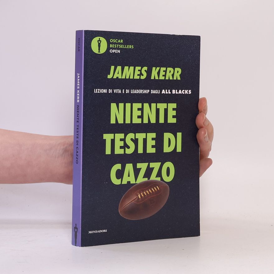 James Kerr Oscar Bestsellers Open: Niente teste di cazzo. Lezioni di vita e di leadership dagli All Blacks