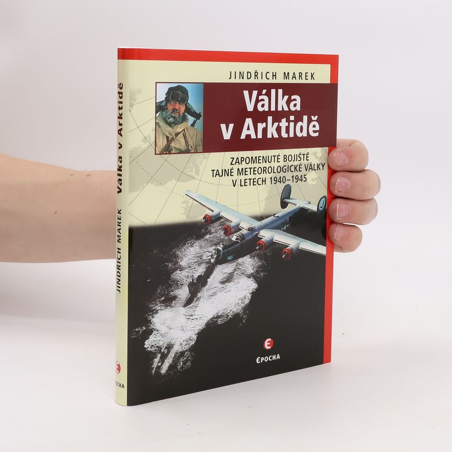 Jindřich Marek Válka v Arktidě: Zapomenuté bojiště tajné meteorologické války v letech 1940–1945