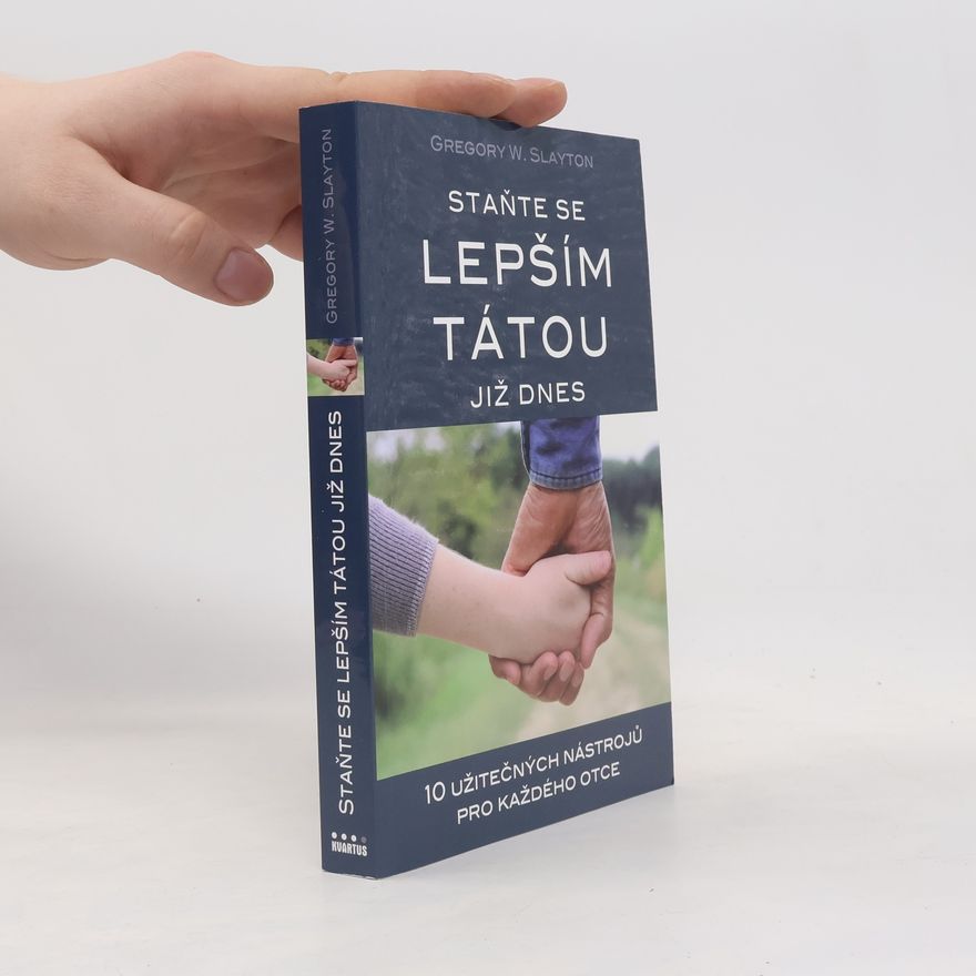 Gregory W. Slayton Staňte se lepším tátou již dnes