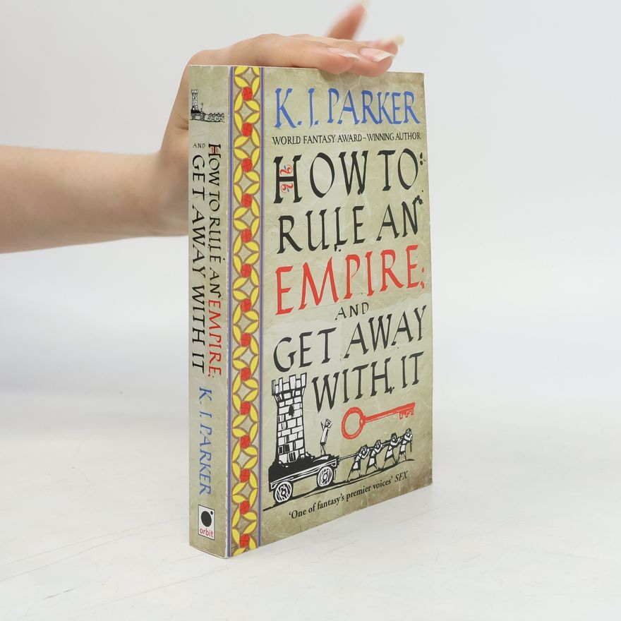 K. J. Parker How To Rule An Empire and Get Away With It