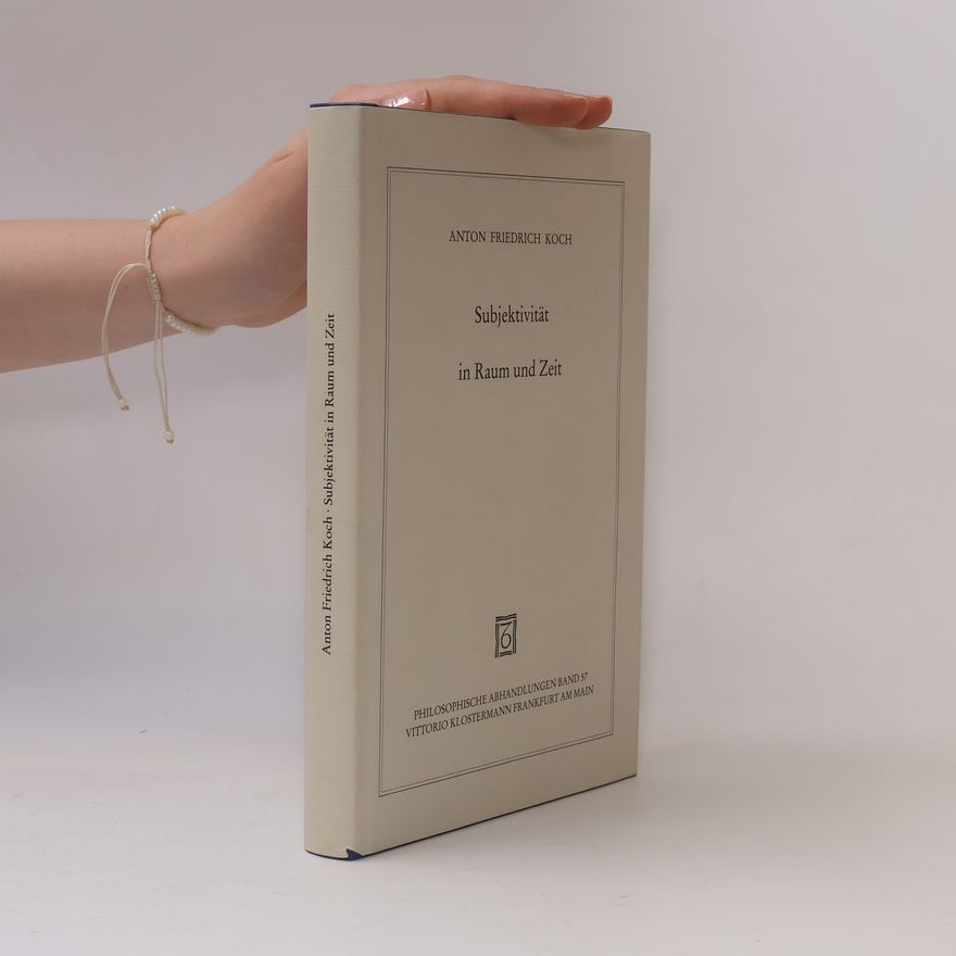 Anton Friedrich Koch Philosophische Abhandlungen - 57: Subjektivität in Raum und Zeit