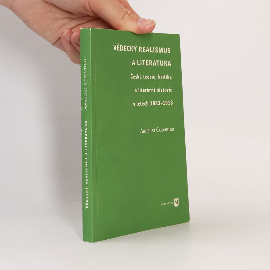 Annalisa Cosentino Vědecký realismus a literatura: Česká teorie, kritika a literární historie v letech 1883-1918