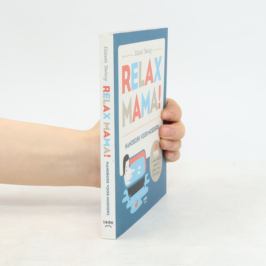 Elsbeth Teeling Relax mama!: Handboek voor moeders : 101 tips om een relaxte moeder te worden, te zijn & te blijven