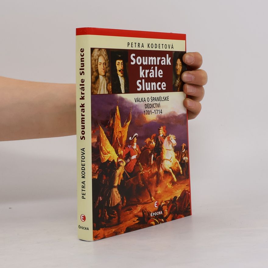 Petra Kodetová Soumrak krále Slunce: Válka o španělské dědictví 1701-1714