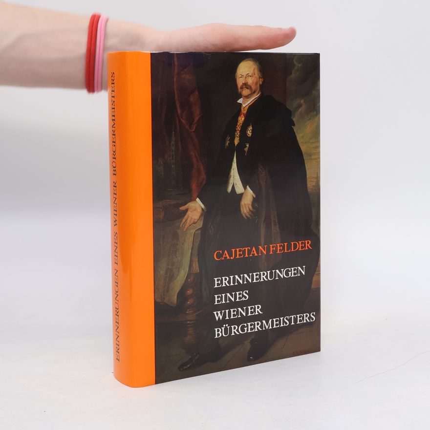 Cajetan Felder Errinnerungen eines Wiener Bürgermeisters