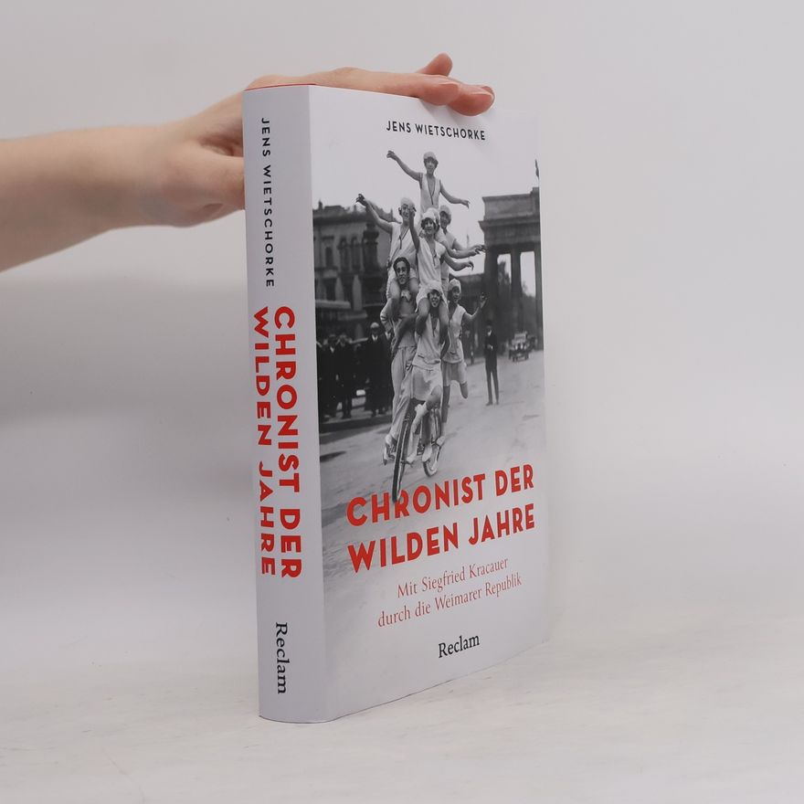 Jens Wietschorke Chronist der wilden Jahre. Mit Siegfried Kracauer durch die Weimarer Republik
