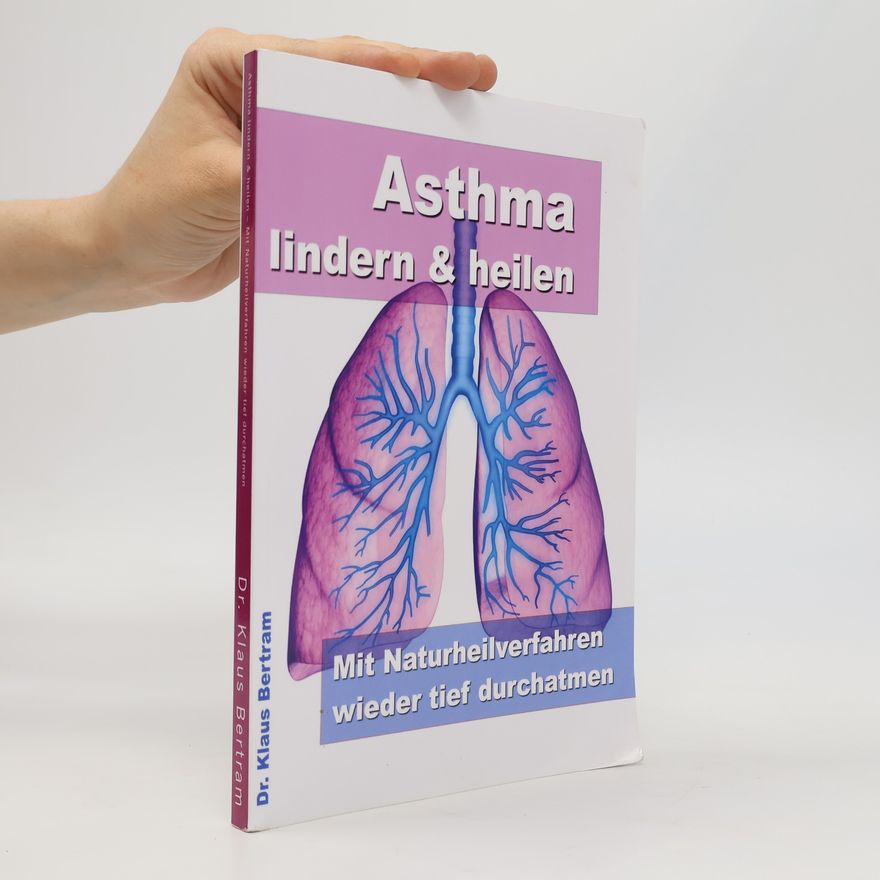 Klaus Bertram Asthma lindern & heilen – Mit Naturheilverfahren wieder tief durchatmen