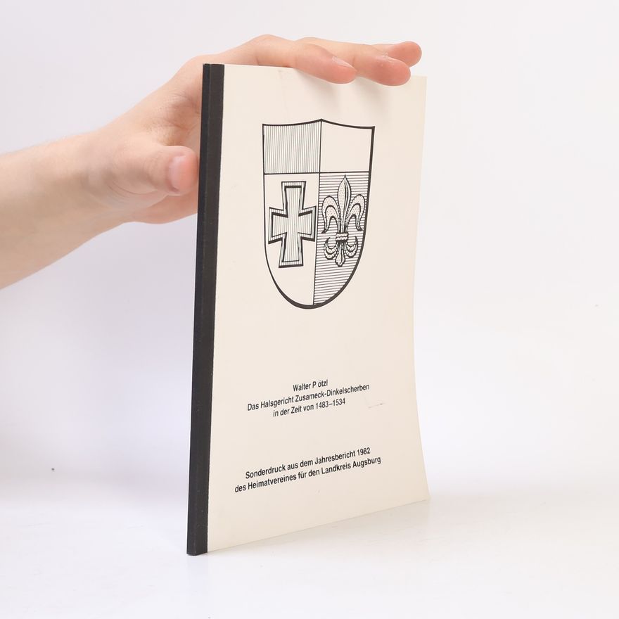 Walter Pötzl Das Halsgericht Zusameck-Dinkelscherben in der Zeit von 1483-1534