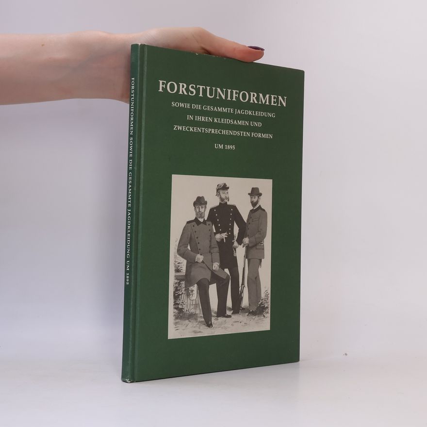 Autorenkollektiv Forstuniformen sowie die gesammte Jagdkleidung in ihren kleidsamen und zweckentsprechendsten Formen um 1895