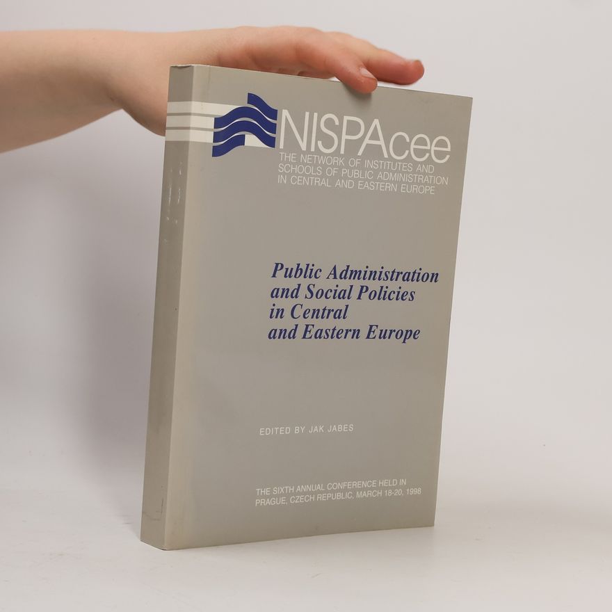 Jak Jabes Public administration and social policies in Central and Eastern Europe : proceeding from the sixth annual conference held in Prague, Czech Republic, March 18-20, 1998