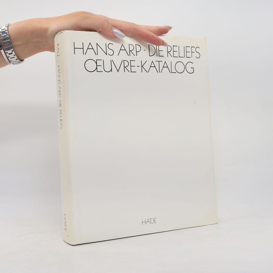 Bernd Rau Hans Arp. Die Reliefs. Œuvre-Katalog
