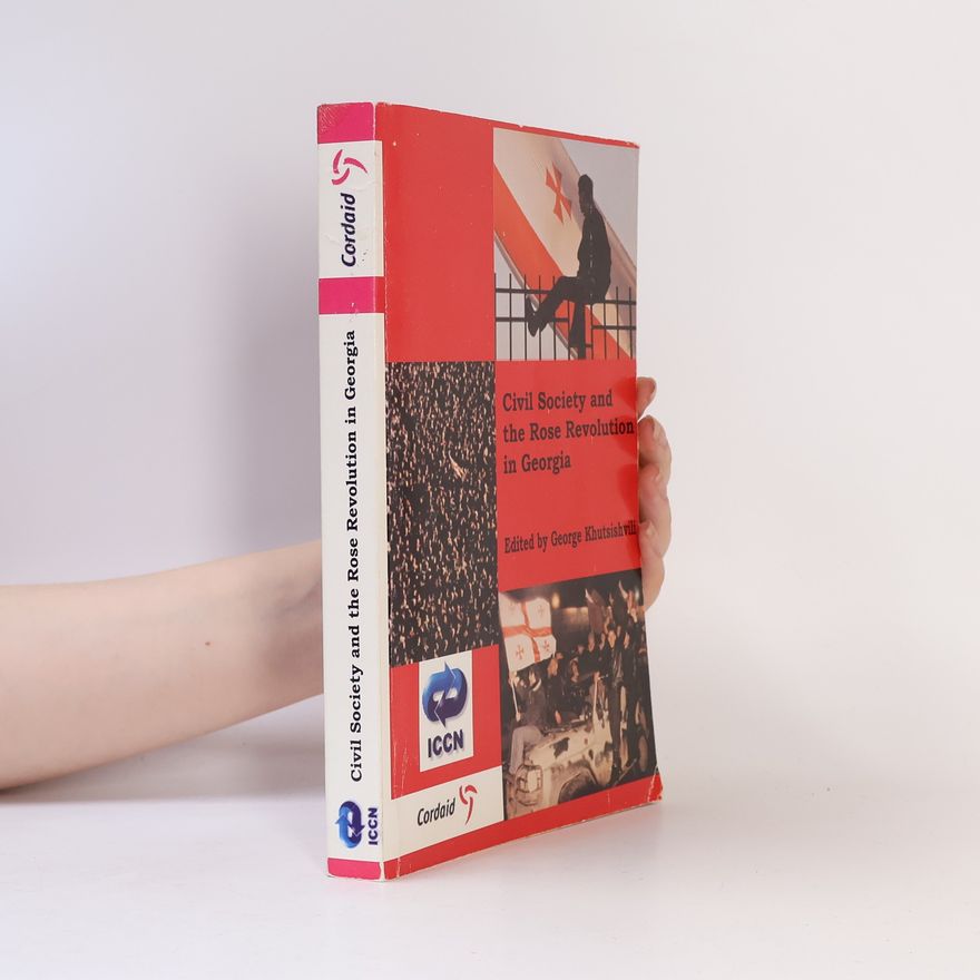 Georgiĭ Shotaevich Khut͡sishvili Civil Society and the Rose Revolution in Georgia