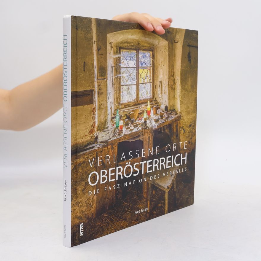 Kurt Satzer Verlassene Orte in Oberösterreich
