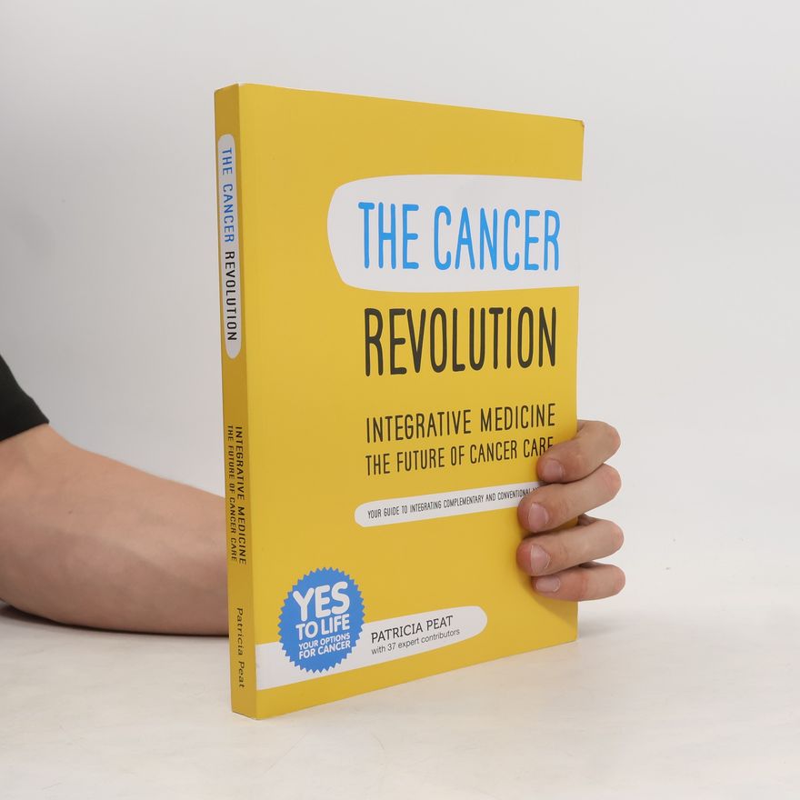 Patricia Peat The Cancer Revolution - Integrative Medicine - The Future of Cancer Care