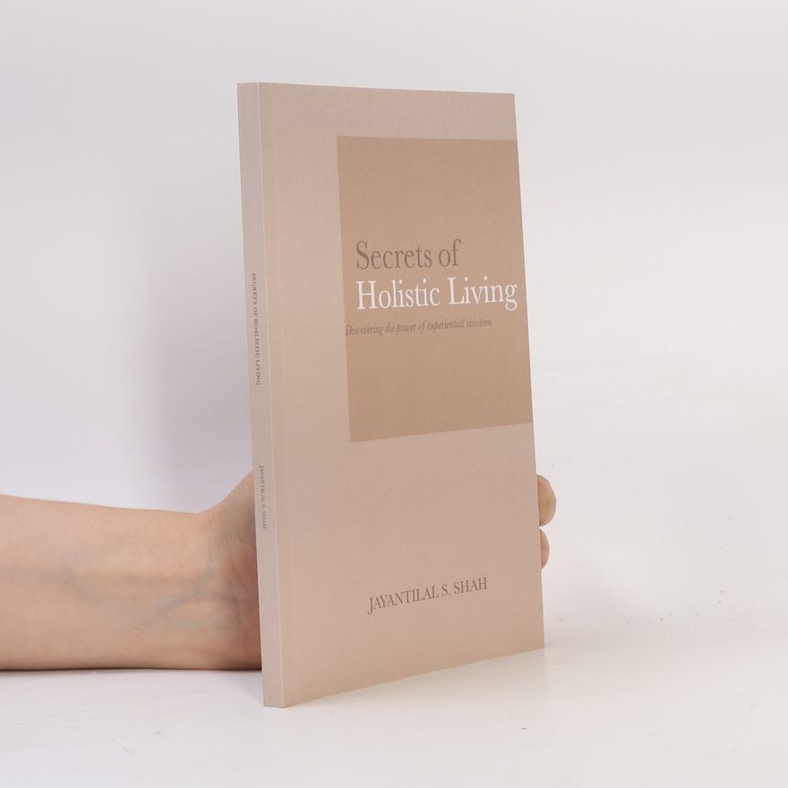 Jayantilal S. Shah Secrets of Holistic Living