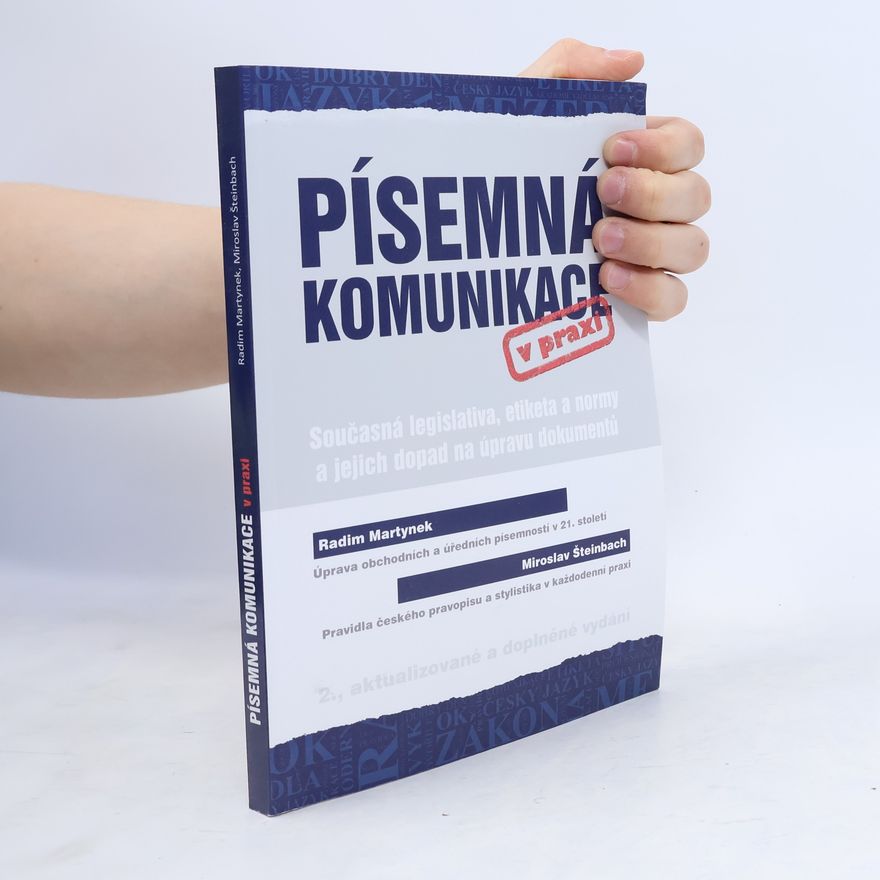 Miroslav Šteinbach Písemná komunikace v praxi - Současná legislativa, etiketa a normy a jejich dopad na úpravu dokumentů