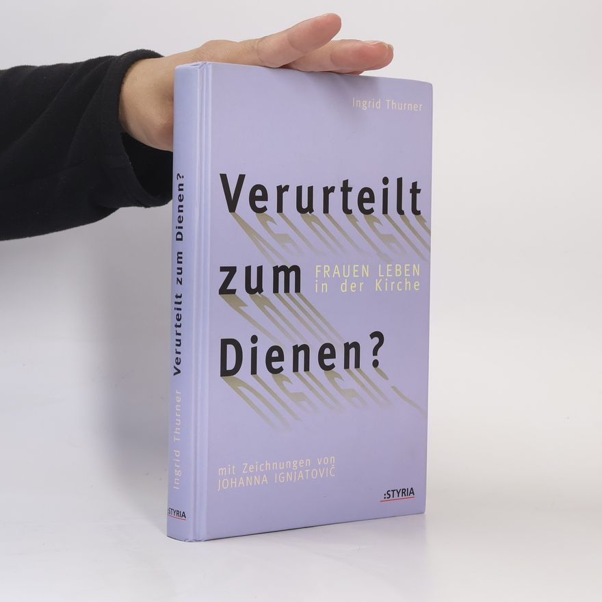 Ingrid Thurner Verurteilt zum Dienen? Frauen Leben in der Kirche.