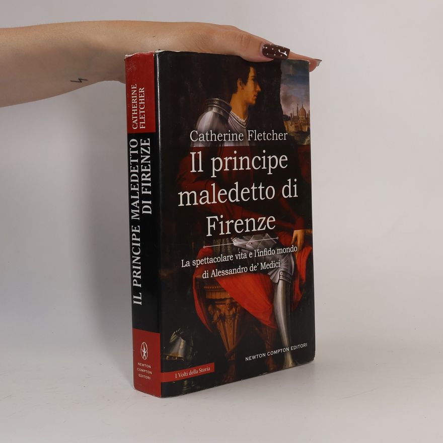 Catherine Fletcher Il principe maledetto di Firenze. La spettacolare vita e l'infido mondo di Alessandro de' Medici