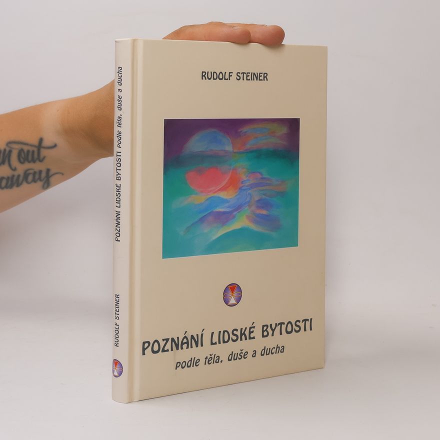 Rudolf Steiner Poznání lidské bytosti: podle těla, duše a ducha